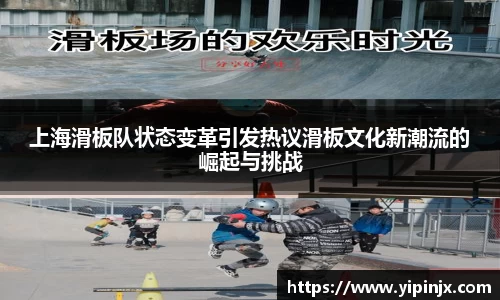 上海滑板队状态变革引发热议滑板文化新潮流的崛起与挑战