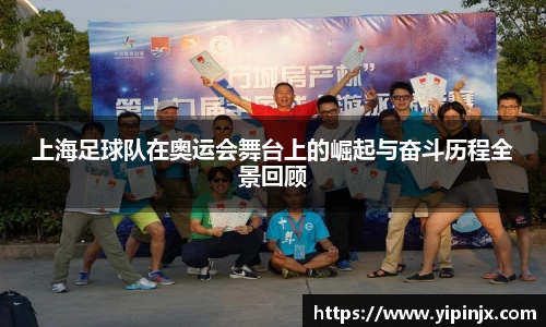 上海足球队在奥运会舞台上的崛起与奋斗历程全景回顾